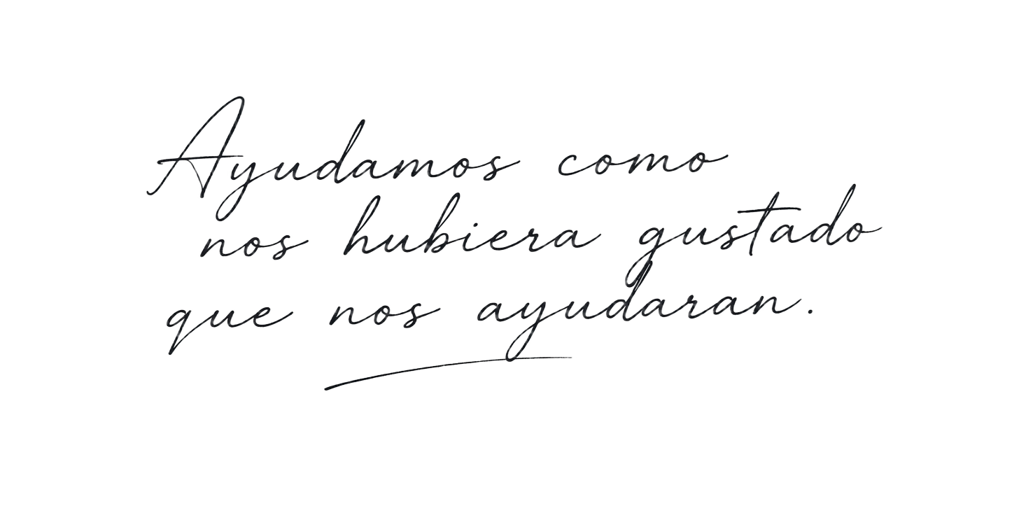 Ayudamos como nos hubiera gustado que nos ayudaran